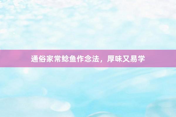 通俗家常鲶鱼作念法，厚味又易学
